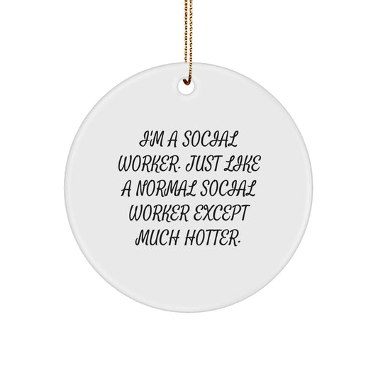 Funny Social Worker Gifts for Coworkers, Unique Circle Ornament, I'm A Social Worker. Just Like A Normal Social Worker Except Much Hotter., Christmas Unique Gifts from Friends - Image 1