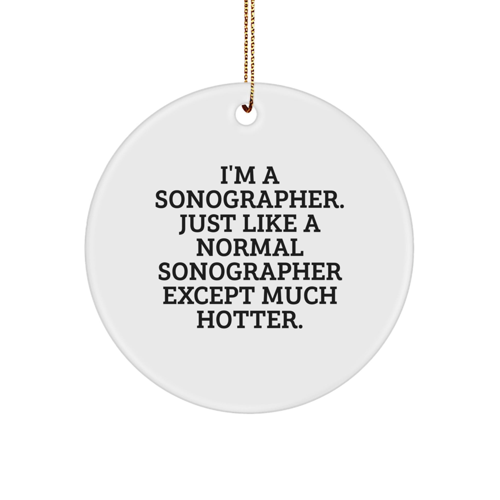 Funny Sonographer Gifts from Men, Christmas Unique Gifts for Sonographer Women, Circle Ornament with I'm A Sonographer. Just Like A Normal Sonographer Except Much Hotter. - Image 1