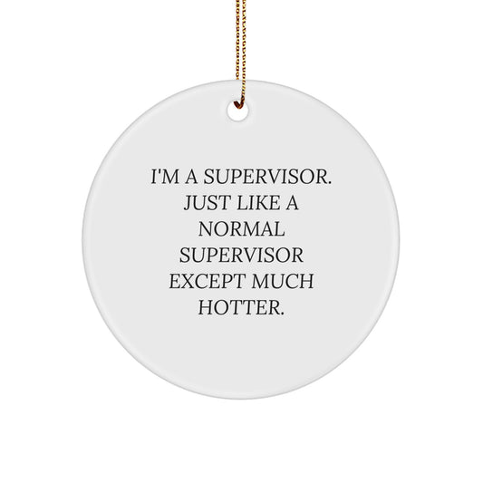 Funny Supervisor Gifts for Men - 'I'm A Supervisor. Just Like A Normal Supervisor Except Much Hotter.' Circle Ornament, Christmas Unique Gift - Image 1