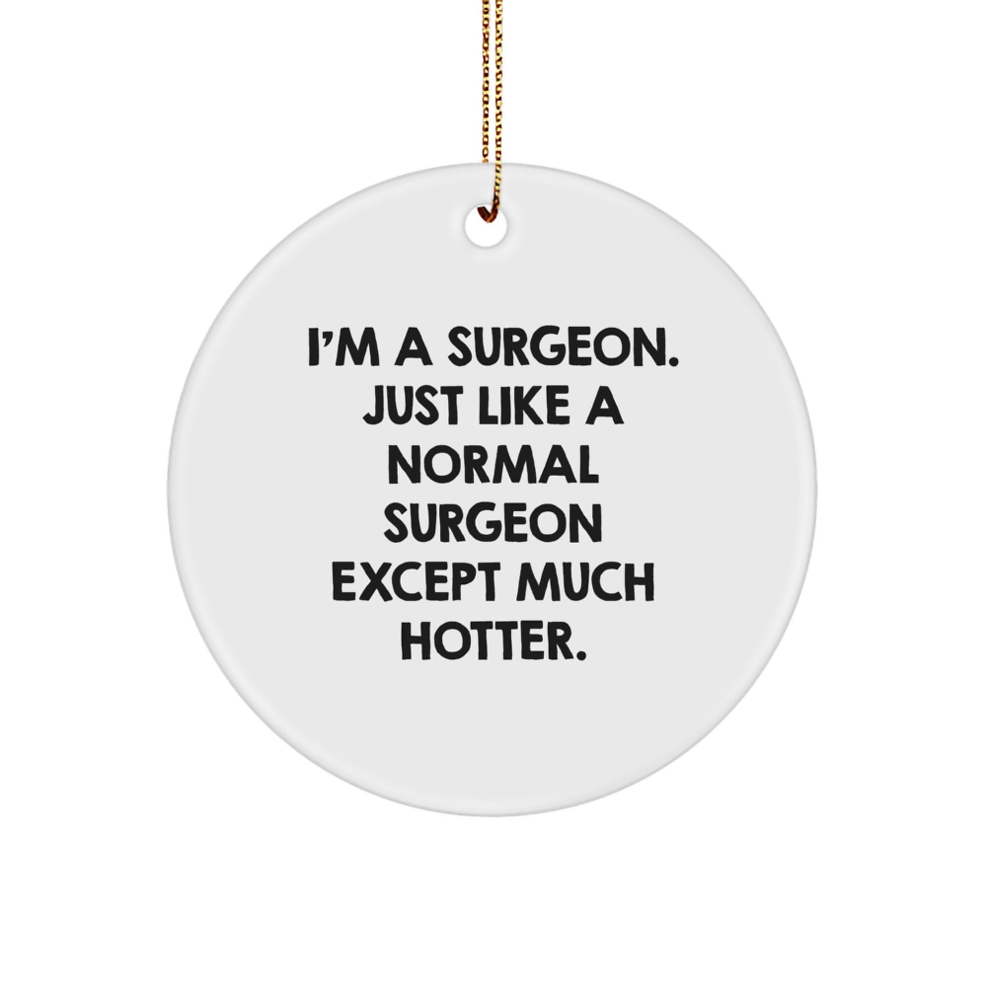 Funny Surgeon Gifts from Friends for Christmas Unique Ornaments, Circle Decorations, I'm A Surgeon. Just Like A Normal Surgeon Except Much Hotter. - Image 1