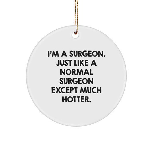 Funny Surgeon Gifts from Friends for Christmas Unique Ornaments, Circle Decorations, I'm A Surgeon. Just Like A Normal Surgeon Except Much Hotter. - Image 1