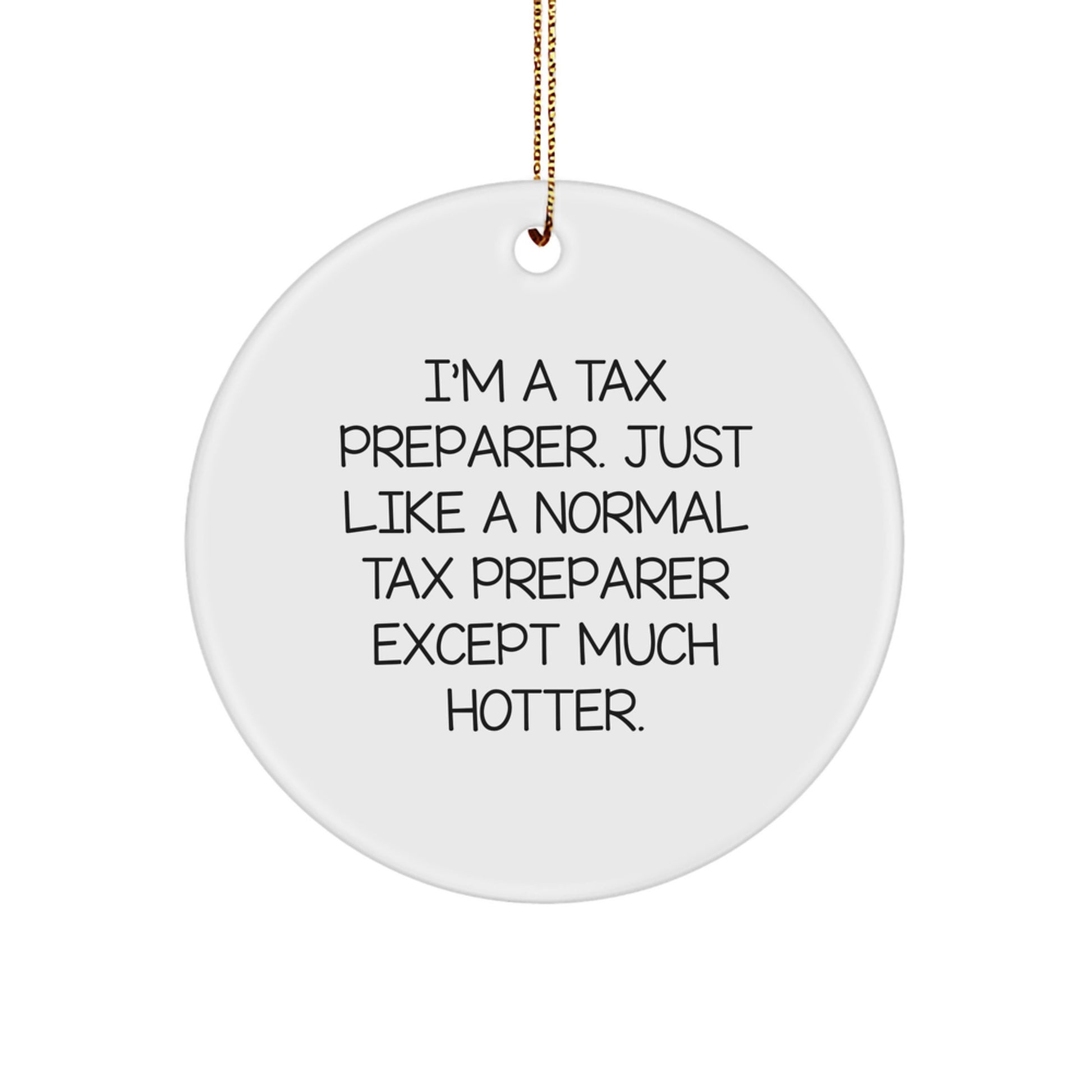 Funny Tax Preparer Gifts from Friends - Christmas Unique Ornament for Tax Professionals, 'I'm A Tax Preparer. Just Like A Normal Tax Preparer Except Much Hotter.' - Image 1