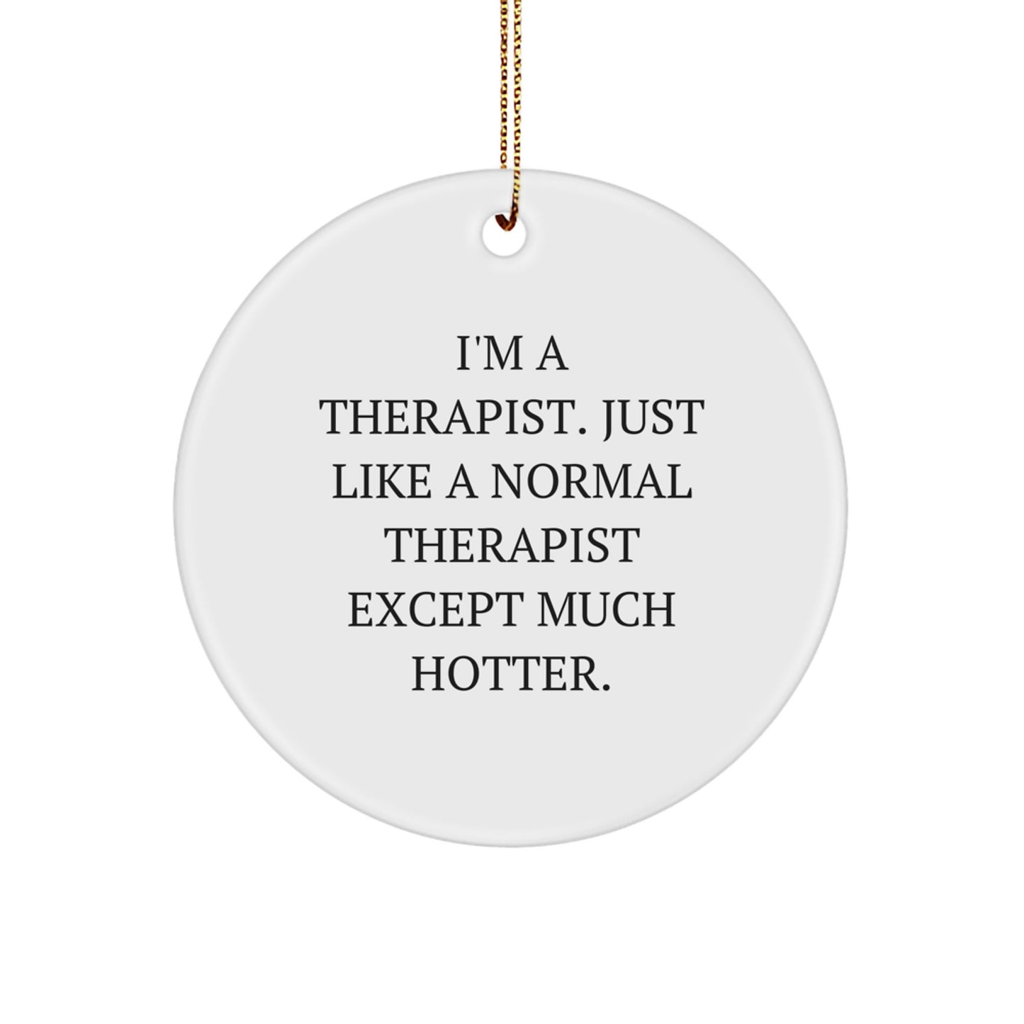 Funny Therapist Gifts from Friends for Therapist - Christmas Circle Ornament - I'm a Therapist Except Much Hotter - Image 1