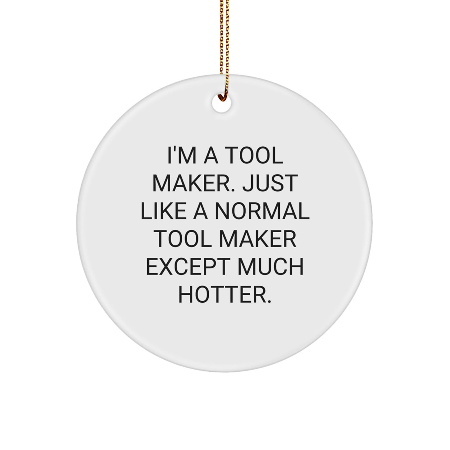 Funny Tool Maker Gifts from Friends, Unique Circle Ornament Idea for Men, I'm A Tool Maker Except Much Hotter Christmas Unique Gifts - Image 1