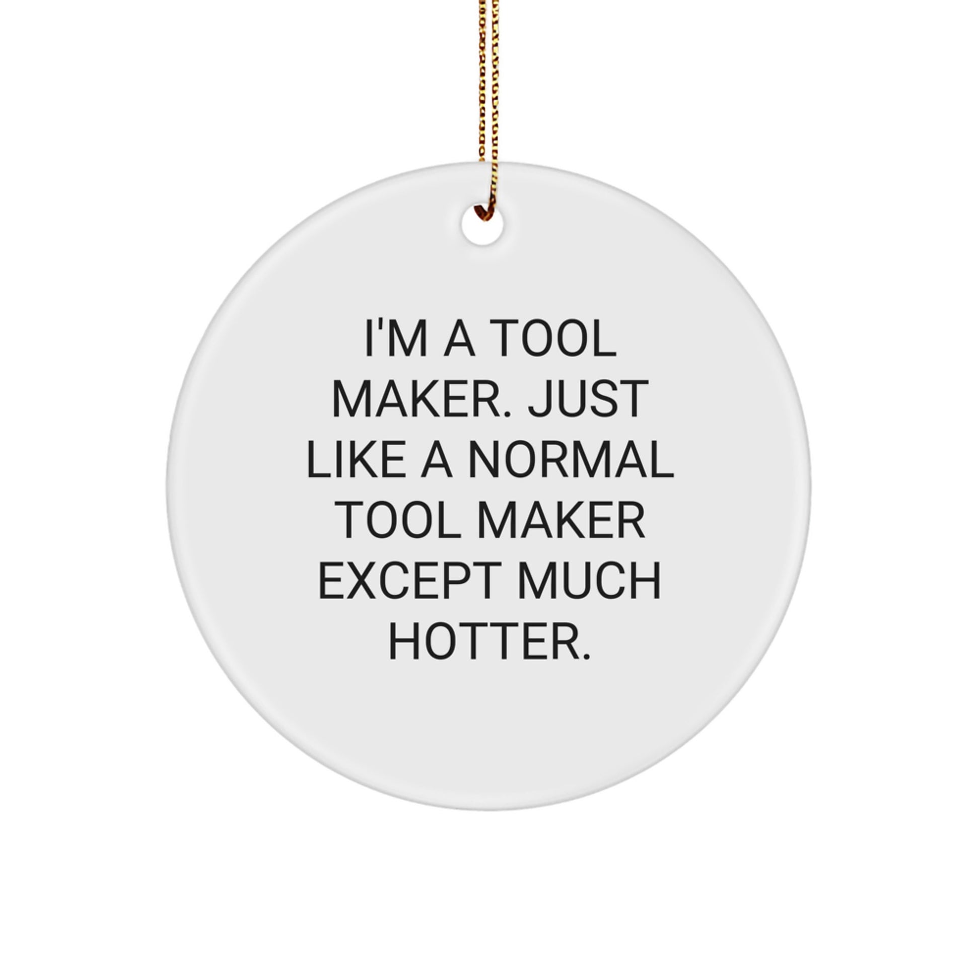 Funny Tool Maker Gifts from Friends, Unique Circle Ornament Idea for Men, I'm A Tool Maker Except Much Hotter Christmas Unique Gifts - Image 1