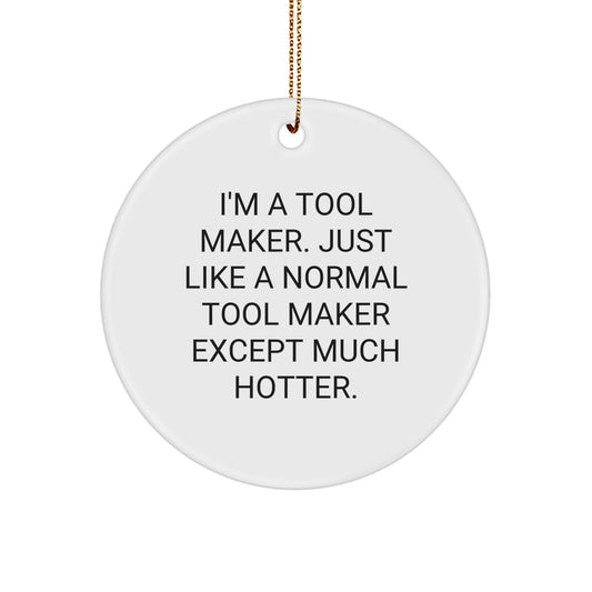 Funny Tool Maker Gifts from Friends, Unique Circle Ornament Idea for Men, I'm A Tool Maker Except Much Hotter Christmas Unique Gifts - Image 1