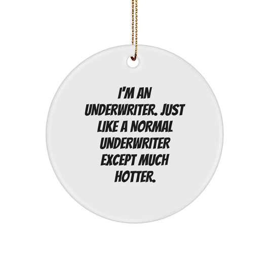 Funny Underwriter Gifts for Him, Underwriter Circle Ornament with 'I'm An Underwriter, Just Like A Normal Underwriter Except Much Hotter.' Quote, White Christmas Unique Gifts from Friends or Family - Image 1