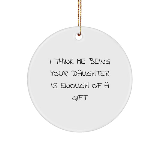 Funny Daughter Gifts from Men, Women, or Friends - 'I Think Me Being Your Daughter Is Enough Of A Gift' Christmas Unique Circle Ornament - Image 1