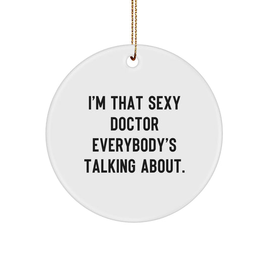 Sexy Doctor Gifts from Friends for Christmas - Cute Circle Ornament, Doctor Quote, 'I'm That Sexy Doctor Everybody's Talking About.' - Image 1