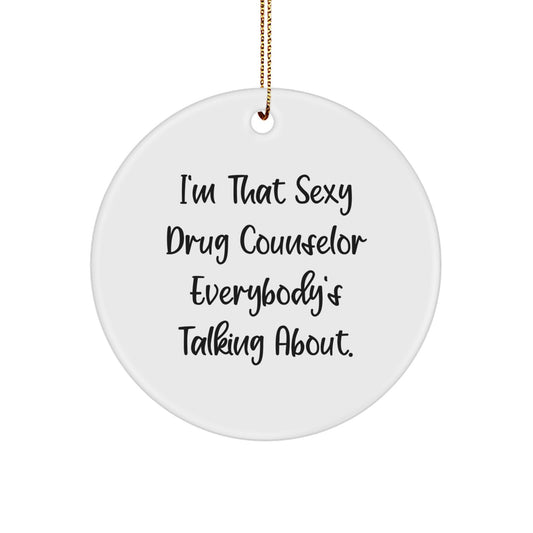 Funny Drug Counselor Gifts, Circle Ornament for Drug Counselor, I'm That Sexy Drug Counselor Everybody's Talking About Gifts from Friends to Drug Counselor - Image 1