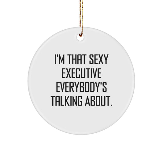 Funny Executive Gifts from Men Friends - I'm That Sexy Executive Everybody's Talking About. - Circle Ornament for Executive Men Women Gifts for Christmas - Image 1