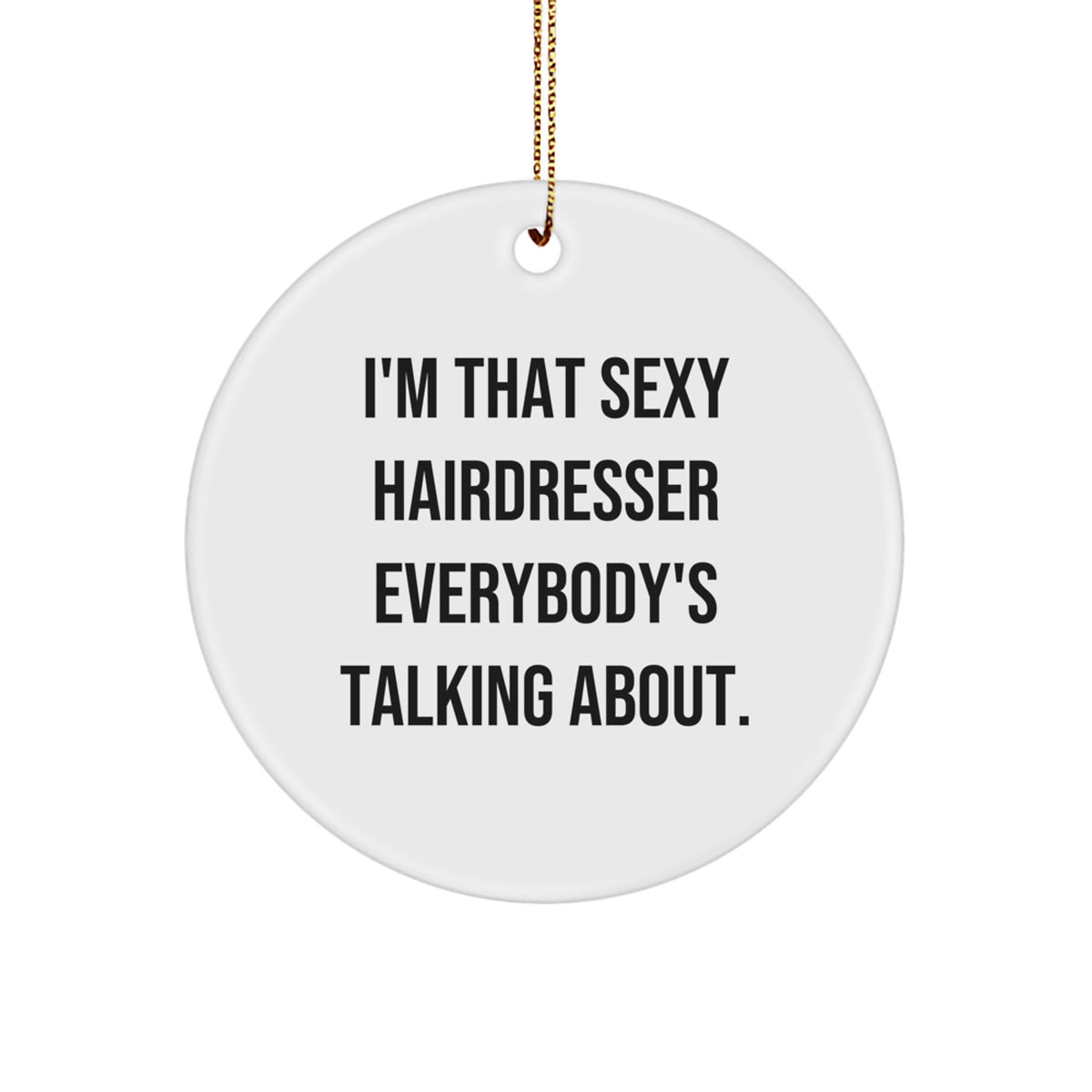 Funny Hairdresser Gifts from Friends for Hairdresser Christmas Unique Circle Ornament I'm That Sexy Hairdresser Everybody's Talking About. - Image 1