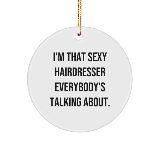 Funny Hairdresser Gifts from Friends for Hairdresser Christmas Unique Circle Ornament I'm That Sexy Hairdresser Everybody's Talking About. - Image 1