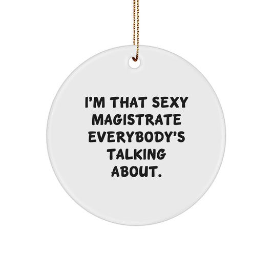 Magistrate Gifts from Friends - I'm That Sexy Magistrate Everybody's Talking About. Circle Ornament for Christmas Unique Gifts for Her - Image 1