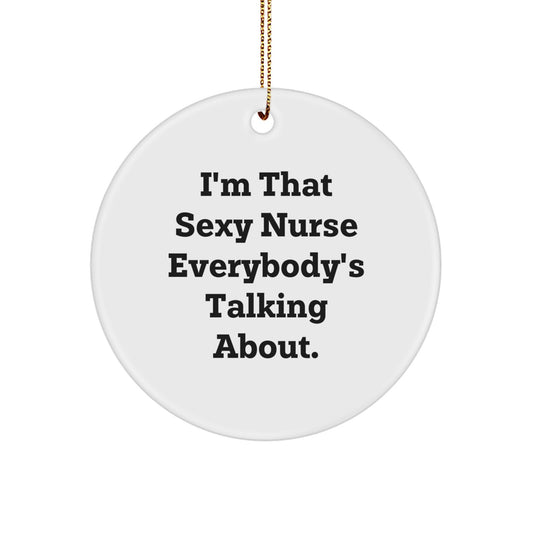 Funny Nurse Gifts - 'I'm That Sexy Nurse Everybody's Talking About.' Circle Ornament for Christmas, Gifts from Friends, Gifts for Nurse - Image 1