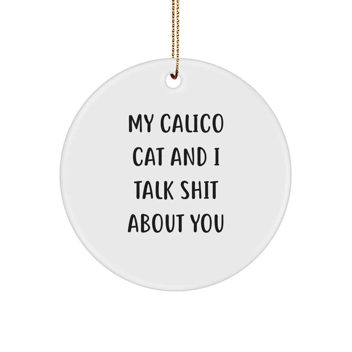 Funny Calico Cat Gifts for Women, Circle Ornament 'My Calico Cat And I Talk Shit About You' - Image 1