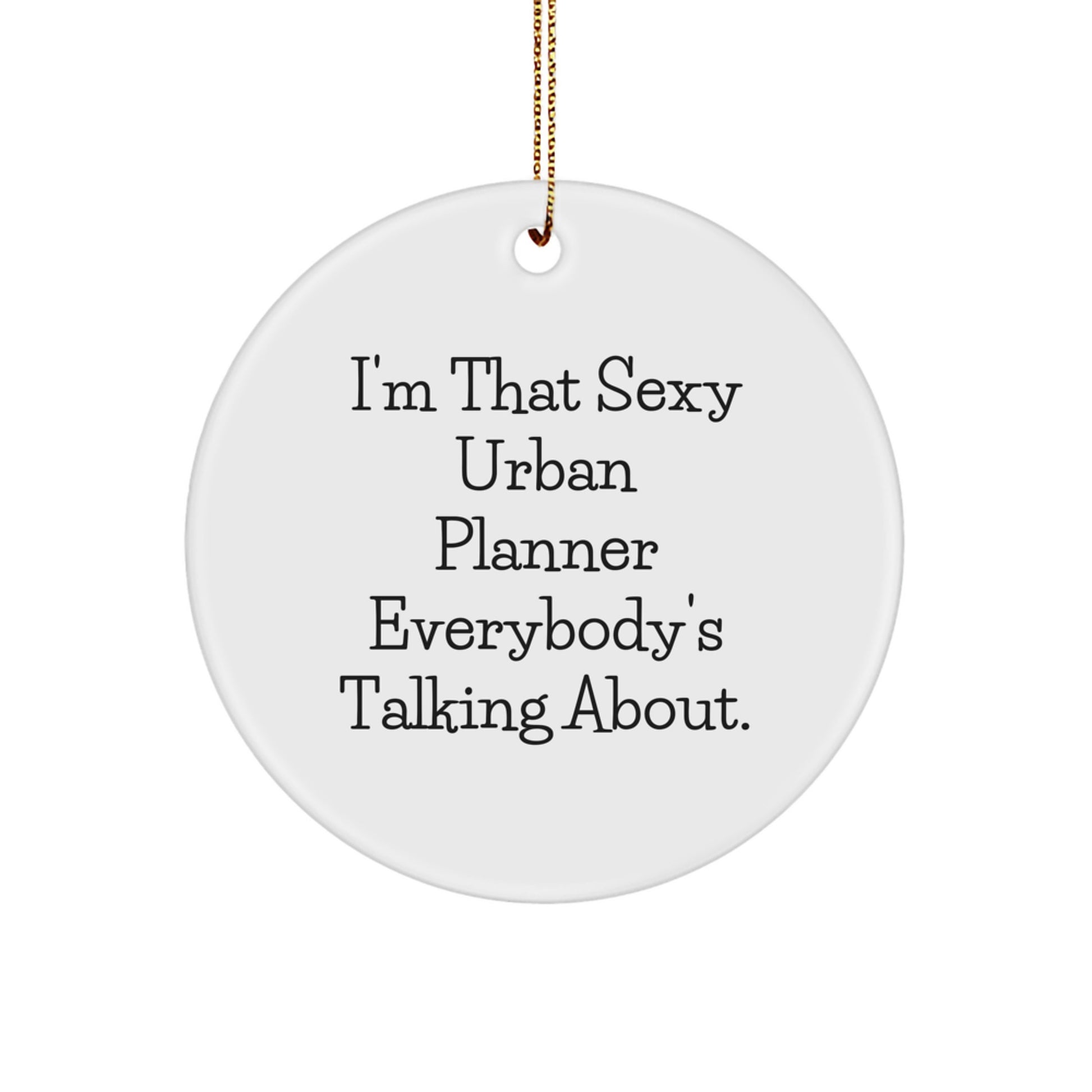 Sexy Urban Planner Gifts from Friends and Family - I'm That Sexy Urban Planner Everybody's Talking About. Christmas Circle Ornament, Unique Gifts for Urban Planner, Circle Ornament Lovers - Image 1