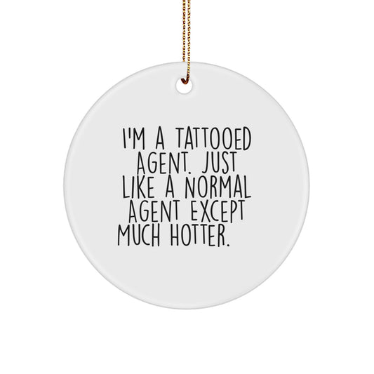 Fun Agent Gifts from Friends - I'm A Tattooed Agent. Just Like A Normal Agent Except Much Hotter.+, Agent Circle Ornament, Christmas Unique Agent Gifts for Men, Women, Family - Image 1