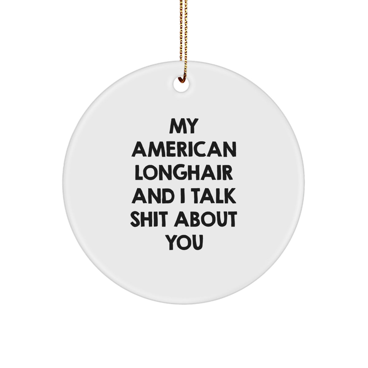American Longhair Cat Christmas Circle Ornament for Friends, Funny Quote 'My American Longhair And I Talk Shit About You', Gifts from Men, Women, Family - Image 1