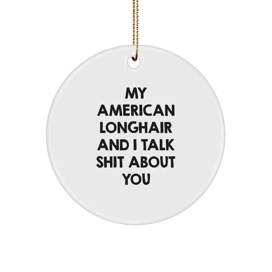 American Longhair Cat Christmas Circle Ornament for Friends, Funny Quote 'My American Longhair And I Talk Shit About You', Gifts from Men, Women, Family - Image 1