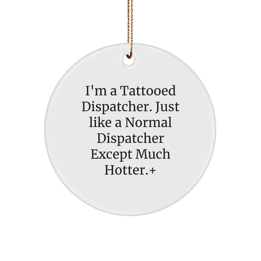 Funny Dispatcher Gifts - 'I'm A Tattooed Dispatcher' Circle Ornament, White, 2.75'' Tall, Christmas Unique Gifts for Men, Women, Friends, Coworkers, Family - Image 1