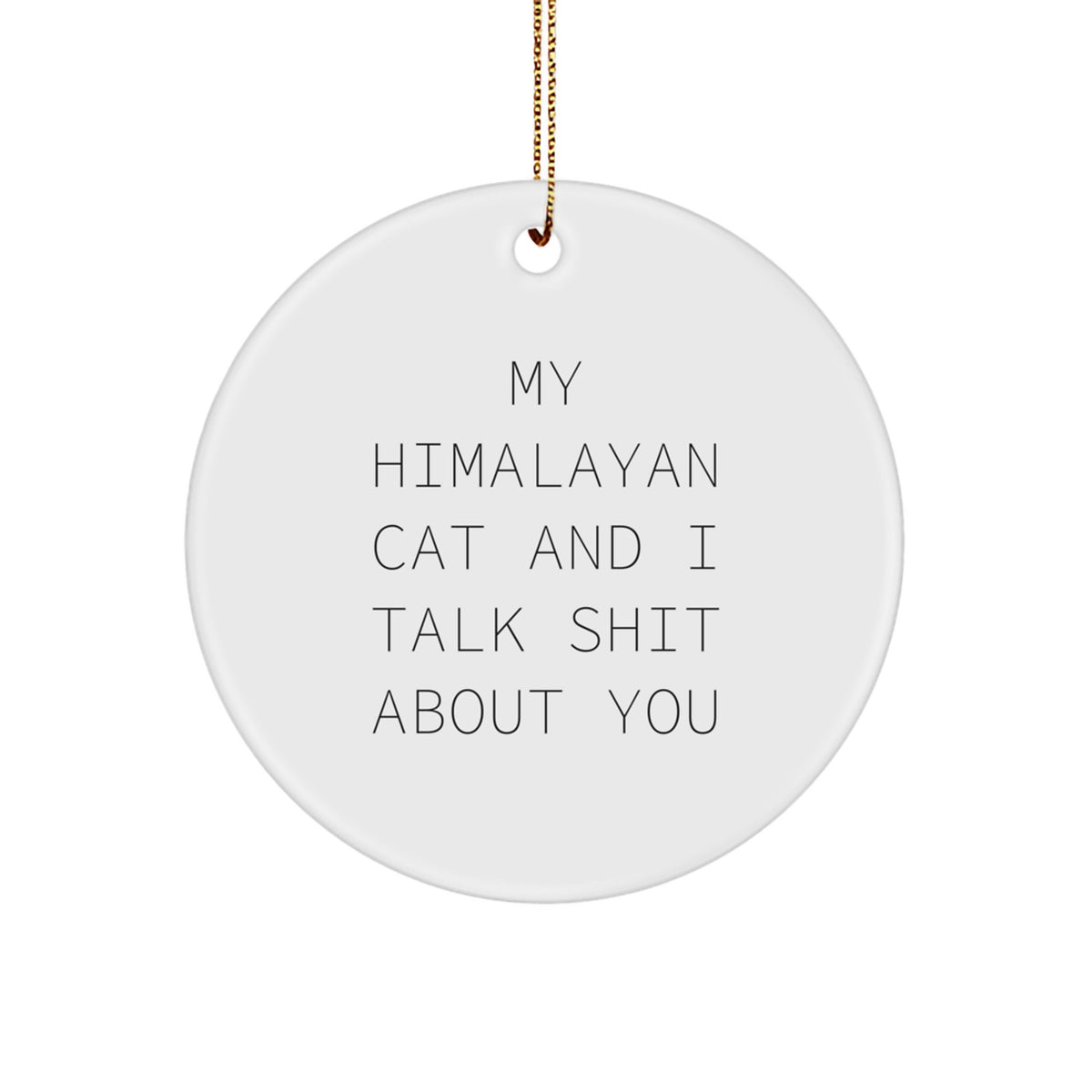 Funny Himalayan Cat Gifts from Friends for Him or Her - Circle Ornament, White, MDF, 'My Himalayan Cat And I Talk Shit About You' Quote for Christmas Unique Gifts - Image 1