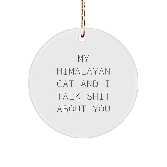 Funny Himalayan Cat Gifts from Friends for Him or Her - Circle Ornament, White, MDF, 'My Himalayan Cat And I Talk Shit About You' Quote for Christmas Unique Gifts - Image 1