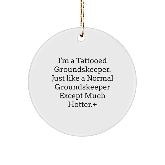 Fun groundskeeper Gifts from Friends - I'm A Tattooed groundskeeper. Just Like A Normal groundskeeper Except Much Hotter.+, Circle Ornament for groundskeeper, Men, Christmas - Image 1