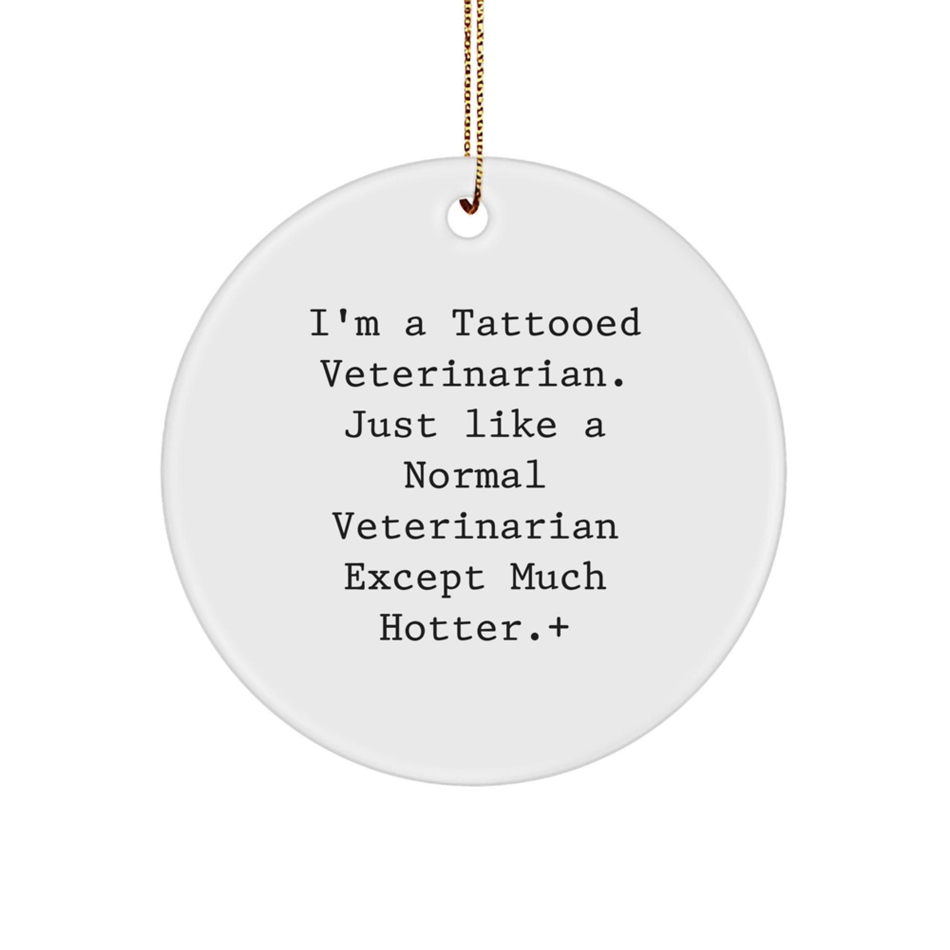 Funny Veterinarian Gifts from Friends for Christmas - Circle Ornament, I'm A Tattooed Veterinarian Except Much Hotter. - Image 1