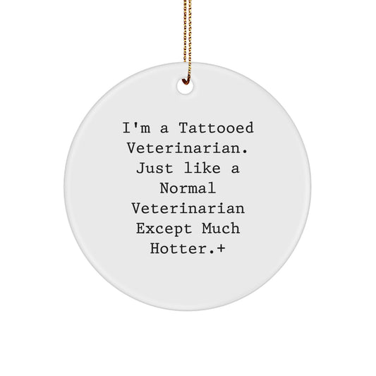 Funny Veterinarian Gifts from Friends for Christmas - Circle Ornament, I'm A Tattooed Veterinarian Except Much Hotter. - Image 1