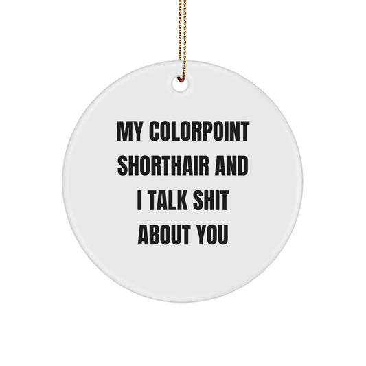 Funny Colorpoint Shorthair Cat Gifts from Men to Friends, My Colorpoint Shorthair And I Talk Shit About You, Christmas Unique Ornaments - Image 1