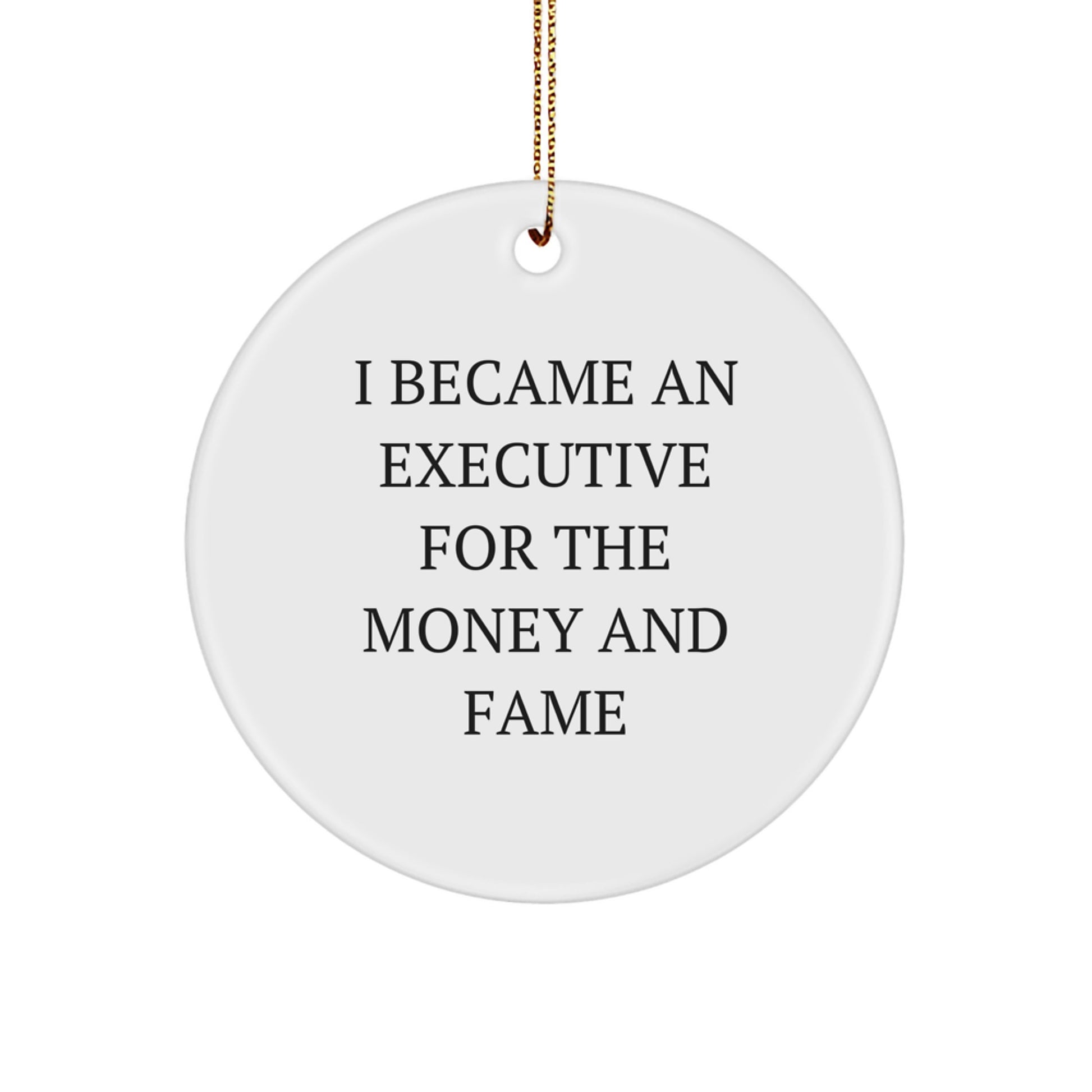 Funny Executive Gifts from Friends for Executive Christmas Unique Ornaments - 'I Became An Executive For The Money And Fame' Executive Circle Ornament - Image 1