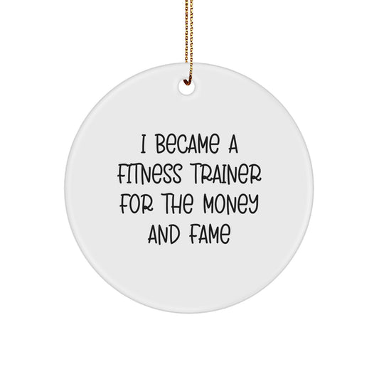 Funny Fitness Trainer Gifts - I Became A Fitness Trainer For The Money And Fame Circle Ornament for Men, Women, Friends, Coworkers, Family, Christmas Unique Presents - Image 1