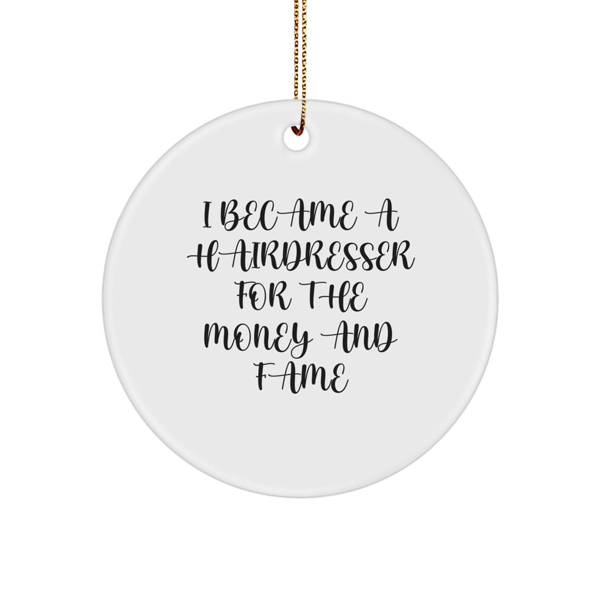 Funny Hairdresser Gifts from Men Christmas Unique Gifts for Hairdresser Circle Ornament - I Became A Hairdresser For The Money And Fame, Cute Hairdresser Decorative Wall Art - Image 1