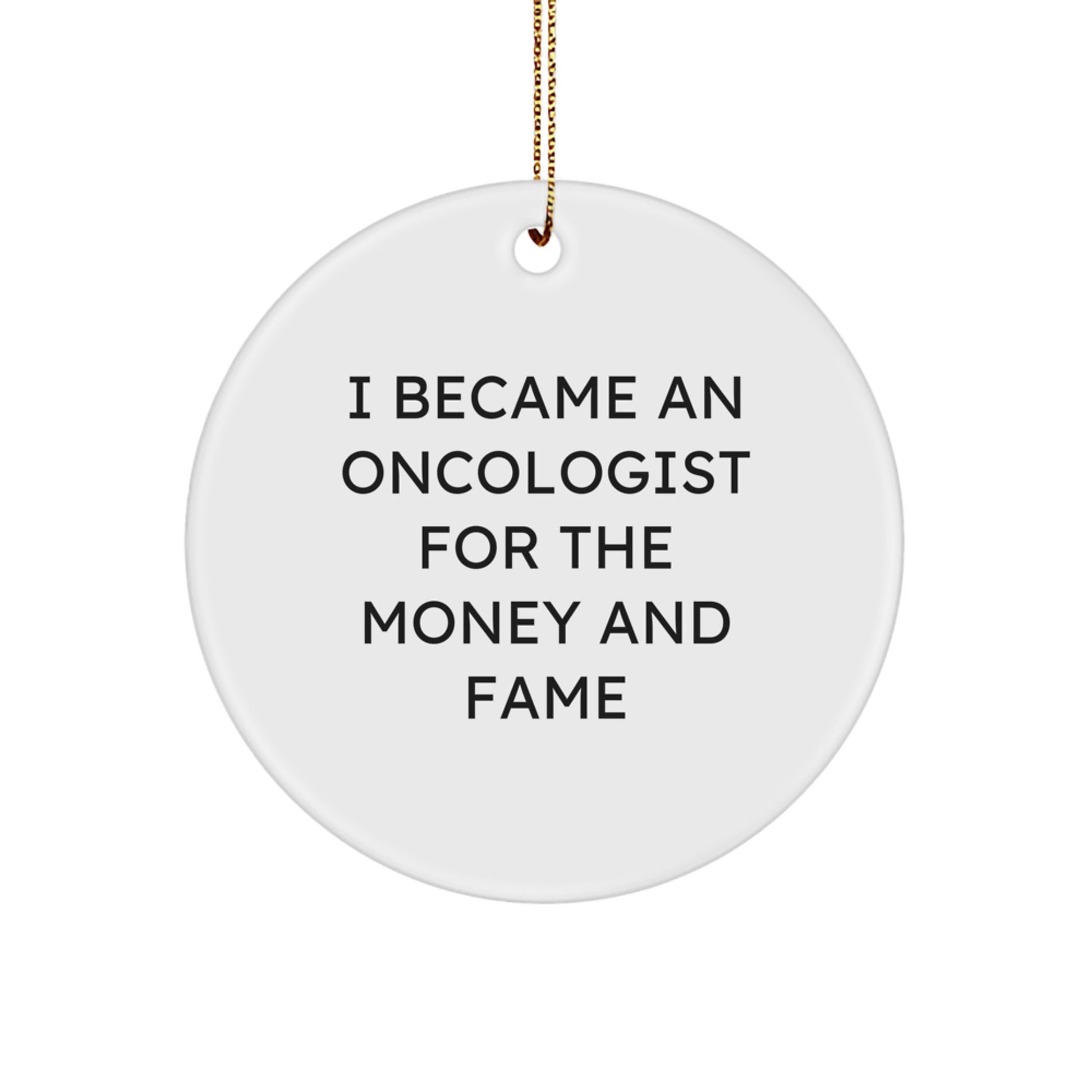 Funny Oncologist Gifts for Medical Friends and Family - I Became An Oncologist For The Money And Fame Circle Ornament, White, Christmas Unique Decorations - Image 1