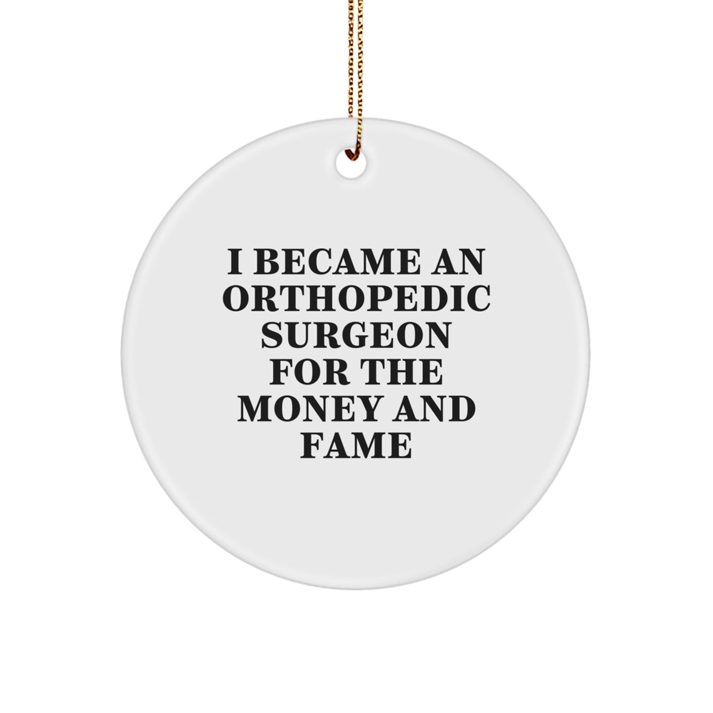 Funny Orthopedic Surgeon Gifts from Family for Orthopedic Surgeon Men, 'I Became An Orthopedic Surgeon For The Money And Fame' Christmas Unique Circle Ornament - Image 1