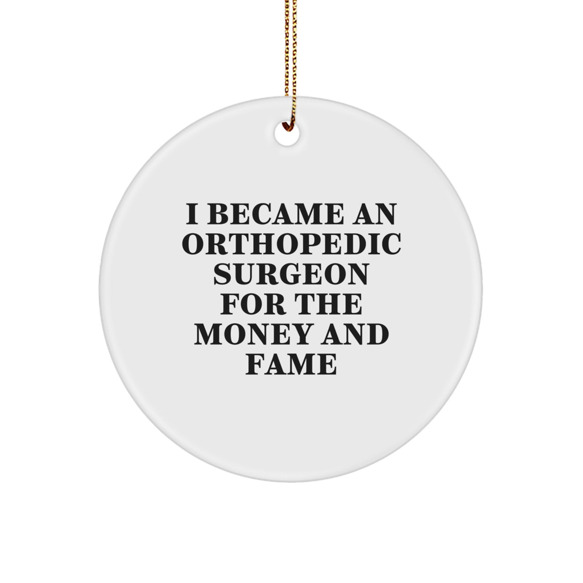 Funny Orthopedic Surgeon Gifts from Family for Orthopedic Surgeon Men, 'I Became An Orthopedic Surgeon For The Money And Fame' Christmas Unique Circle Ornament - Image 1