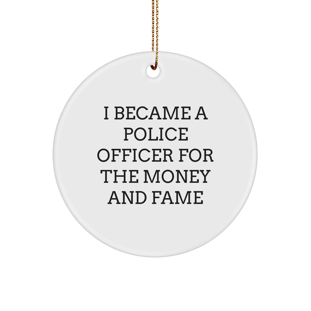 Funny Police Officer Gifts for Men, Christmas Unique Ornaments from Friends, 'I Became A Police Officer For The Money And Fame' Circle Ornament - Image 1