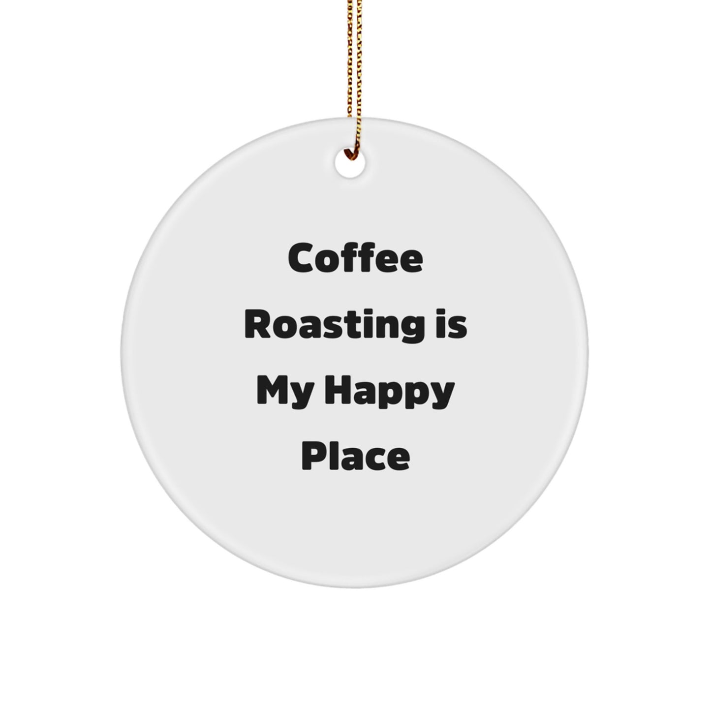 Funny Coffee Roasting Gifts for Friends Christmas Unique Circle Ornament, Gifts from Friends, Coffee Roasting Is My Happy Place, White Circle Shaped Ornament - Image 1