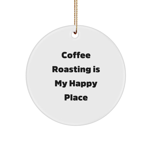Funny Coffee Roasting Gifts for Friends Christmas Unique Circle Ornament, Gifts from Friends, Coffee Roasting Is My Happy Place, White Circle Shaped Ornament - Image 1