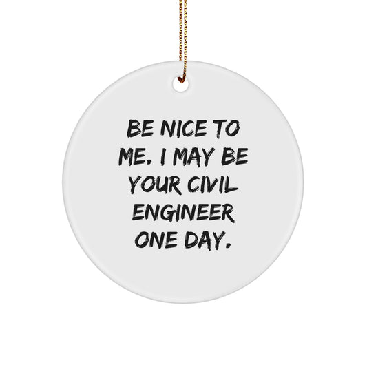 Funny Civil Engineer Christmas Unique Gifts from Friends to Men, Circle Ornament, Be 'Nice to Me' Quote - Image 1