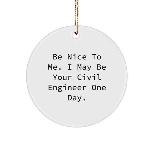 Funny Civil Engineer Gifts from Friends for Men, 'Be Nice To Me I May Be Your Civil Engineer One Day' Circle Ornament Christmas Unique Decorations - Image 1