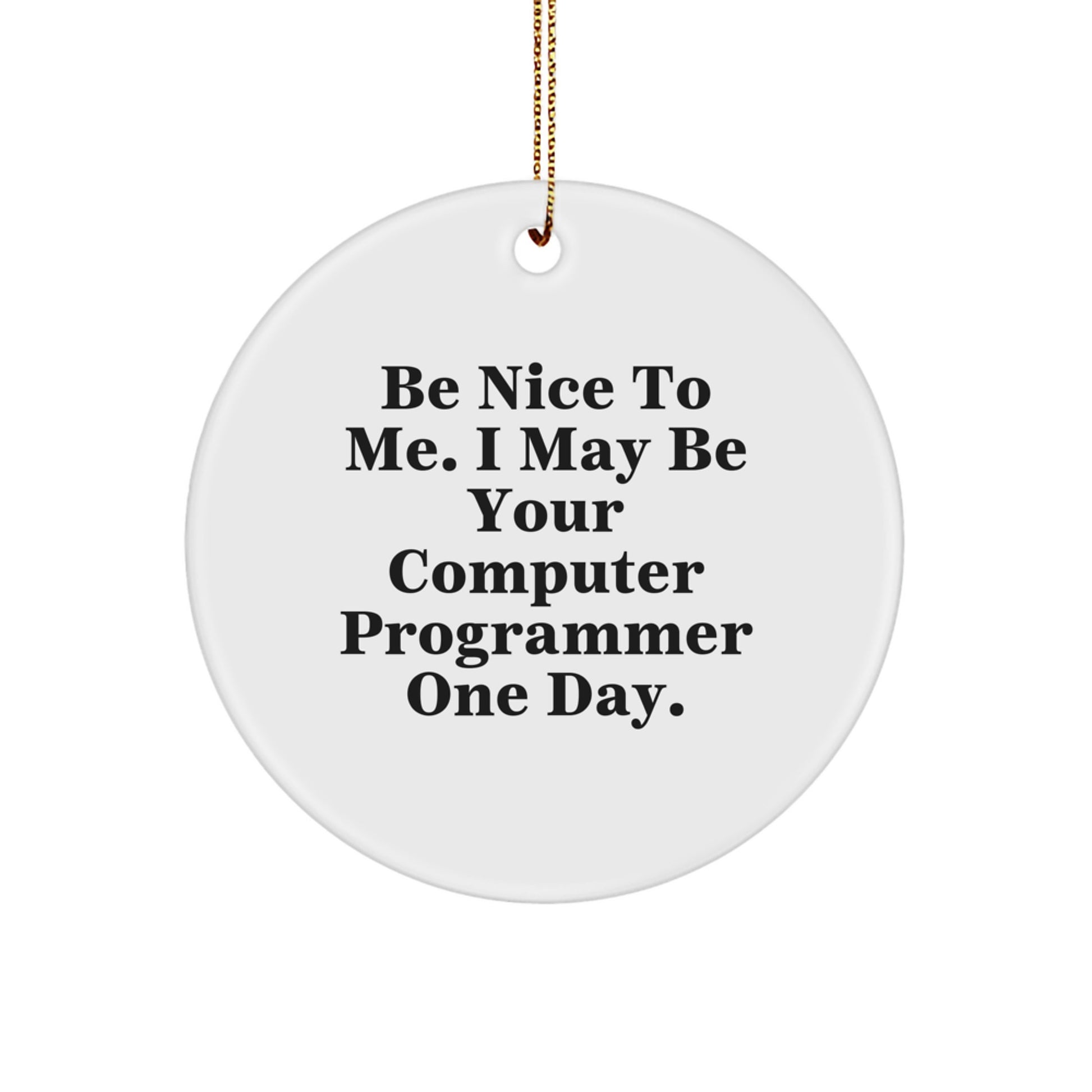 Funny Programmer Gifts for Men - Computer Programmer Circle Ornament, Be Nice To Me. I May Be Your Computer Programmer One Day. Christmas Unique Gifts from Friends - Image 1