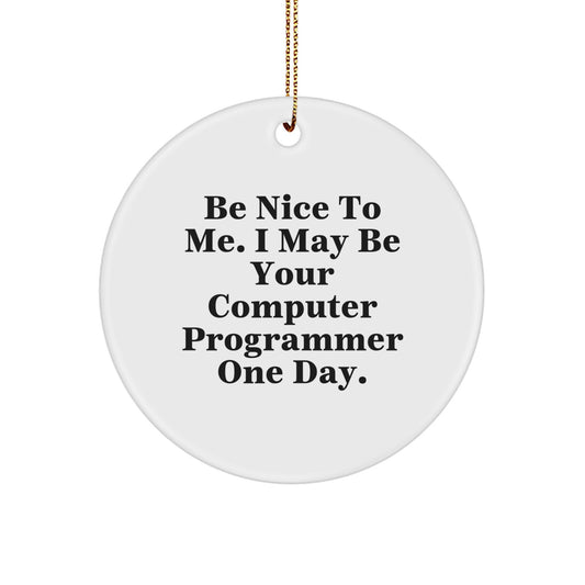 Funny Programmer Gifts for Men - Computer Programmer Circle Ornament, Be Nice To Me. I May Be Your Computer Programmer One Day. Christmas Unique Gifts from Friends - Image 1