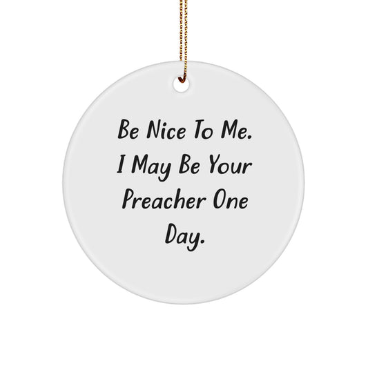 Funny Preacher Circle Ornament Gift for Men, Women, or Friends - Be Nice To Me. I May Be Your Preacher One Day. Christmas Unique Gifts from Family - Image 1