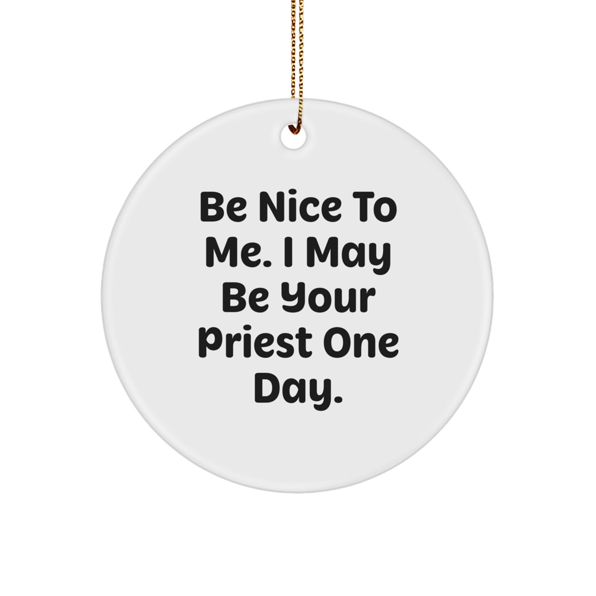 Funny Priest Gifts, Be Nice To Me. I May Be Your Priest One Day., Circle Ornament, Christmas Unique Gifts for Men, Women, Friends, Coworkers, Family - Image 1