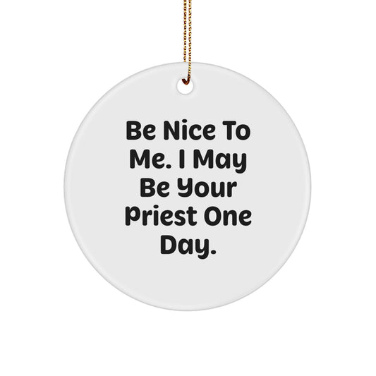 Funny Priest Gifts, Be Nice To Me. I May Be Your Priest One Day., Circle Ornament, Christmas Unique Gifts for Men, Women, Friends, Coworkers, Family - Image 1