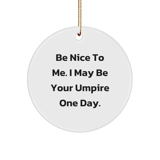 Funny Umpire Gifts for Men - Be Nice To Me. I May Be Your Umpire One Day. - Circle Ornament, Christmas Unique Gifts from Family - Image 1