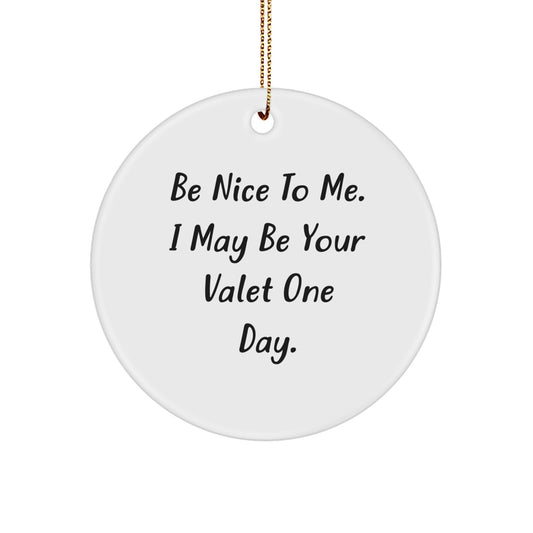 Funny Valet Gifts for Men, Circle Ornament, Be Nice To Me. I May Be Your Valet One Day. - Christmas Unique Gifts from Friends and Family - Image 1