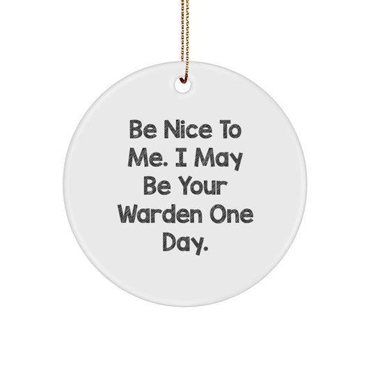 Funny Warden Gifts, Circle Ornament, 'Be Nice To Me. I May Be Your Warden One Day.' Quote, Christmas Unique Gifts from Friends to Family - Image 1